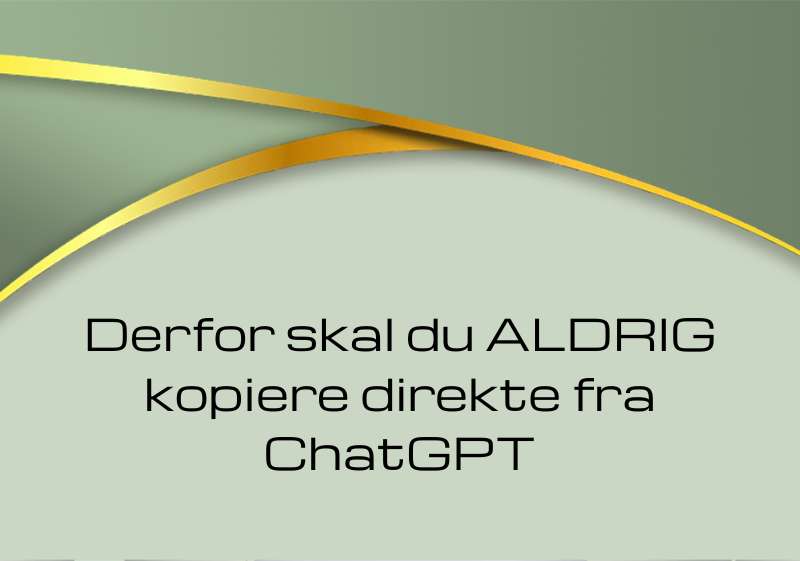 Derfor skal du ALDRIG kopiere direkte fra ChatGPT