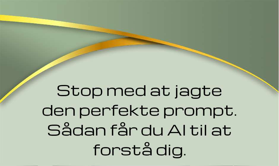Stop med at jagte den perfekte prompt. Sådan får du AI til at forstå dig.