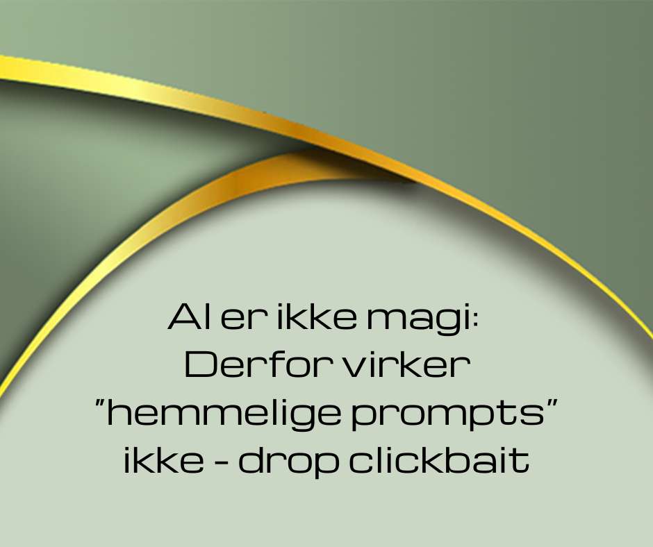 AI er ikke magi. Derfor virker "hemmelige prompts" ikke. Drop clickbait. Lær det hos Dolphin Consult og Heidi Bille