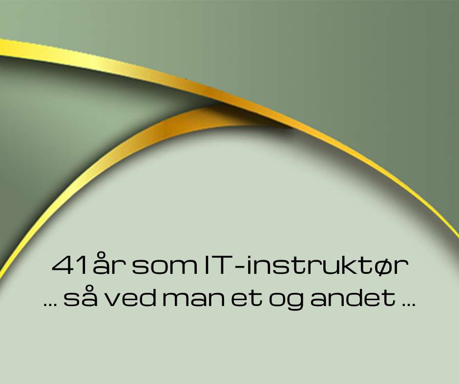 41 år som IT-instruktør. Så ved man et og andet.
